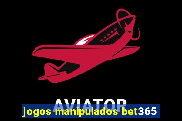 jogos manipulados bet365